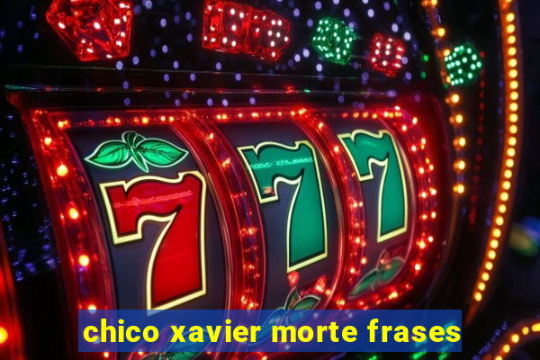 chico xavier morte frases